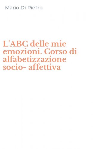 L'ABC delle mie emozioni. Corso di alfabetizzazione socio-affettiva