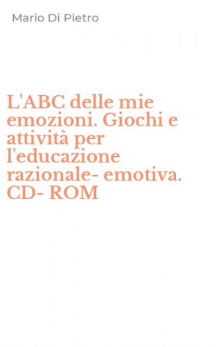 L'ABC delle mie emozioni. Giochi e attivit&agrave; per l'educazione razionale-emotiva. CD-ROM