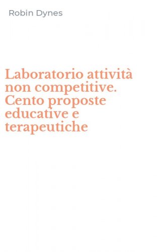 Laboratorio attivit&agrave; non competitive. Cento proposte educative e terapeutiche