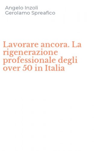Lavorare ancora. La rigenerazione professionale degli over 50 in Italia