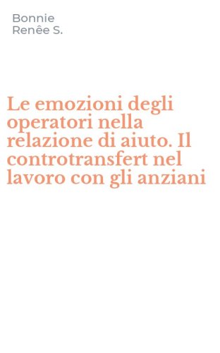 Le emozioni degli operatori nella relazione di aiuto. Il controtransfert nel lavoro con gli anziani