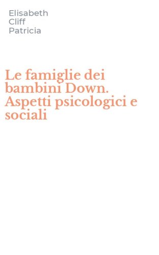 Le famiglie dei bambini Down. Aspetti psicologici e sociali