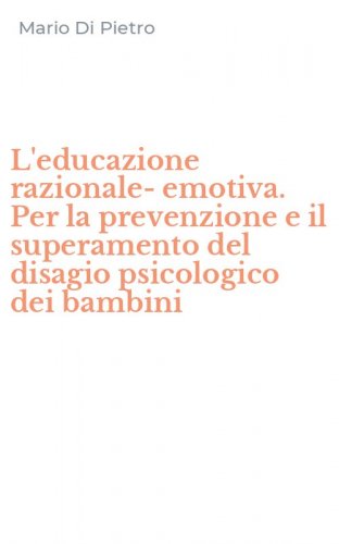 L'educazione razionale-emotiva. Per la prevenzione e il superamento del disagio psicologico dei bambini