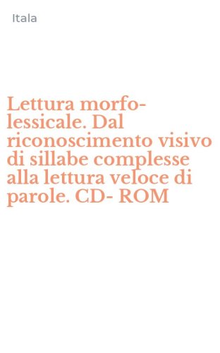 Lettura morfo-lessicale. Dal riconoscimento visivo di sillabe complesse alla lettura veloce di parole. CD-ROM