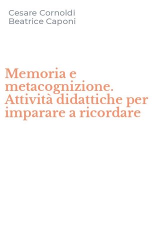 Memoria e metacognizione. Attivit&agrave; didattiche per imparare a ricordare