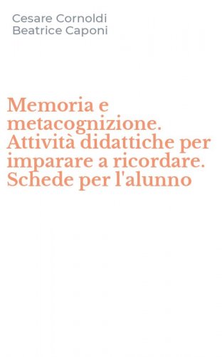 Memoria e metacognizione. Attivit&agrave; didattiche per imparare a ricordare. Schede per l'alunno
