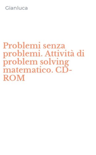 Problemi senza problemi. Attivit&agrave; di problem solving matematico. CD-ROM