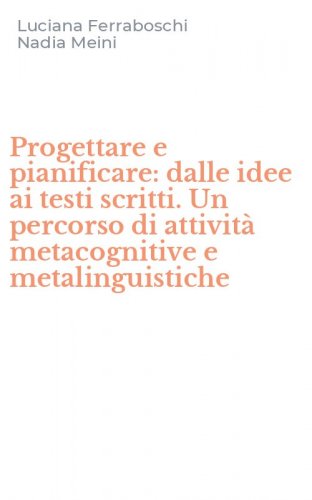 Progettare e pianificare: dalle idee ai testi scritti. Un percorso di attivit&agrave; metacognitive e metalinguistiche