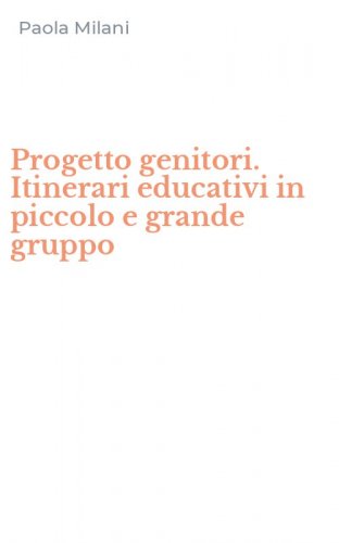 Progetto genitori. Itinerari educativi in piccolo e grande gruppo
