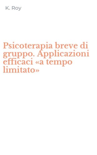 Psicoterapia breve di gruppo. Applicazioni efficaci &laquo;a tempo limitato&raquo;