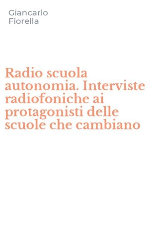 Radio scuola autonomia. Interviste radiofoniche ai protagonisti delle scuole che cambiano