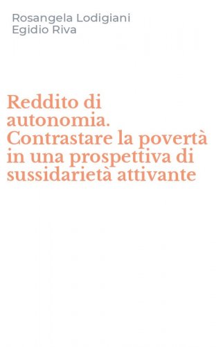 Reddito di autonomia. Contrastare la povert&agrave; in una prospettiva di sussidariet&agrave; attivante