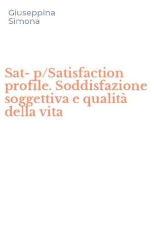 Sat-p/Satisfaction profile. Soddisfazione soggettiva e qualit&agrave; della vita