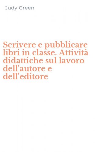 Scrivere e pubblicare libri in classe. Attivit&agrave; didattiche sul lavoro dell'autore e dell'editore