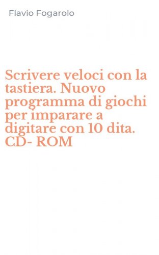 Scrivere veloci con la tastiera. Nuovo programma di giochi per imparare a digitare con 10 dita. CD-ROM