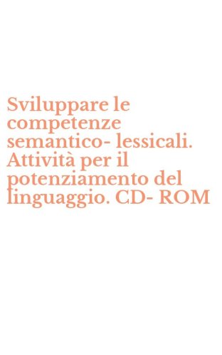 Sviluppare le competenze semantico-lessicali. Attivit&agrave; per il potenziamento del linguaggio. CD-ROM
