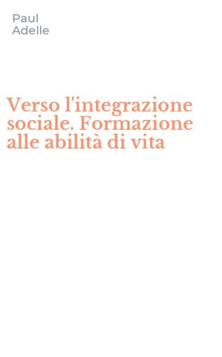 Verso l'integrazione sociale. Formazione alle abilit&agrave; di vita