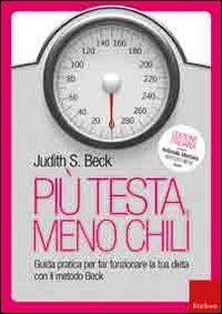 Pi&ugrave; testa, meno chili. Guida pratica per far funzionare la tua dieta con il metodo Beck