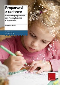 Prepararsi a scrivere. Attivit&agrave; di pregrafismo con forme, labirinti e simmetrie
