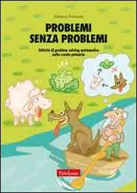 Problemi senza problemi. Attivit&agrave; di problem solving matematico nella Scuola primaria