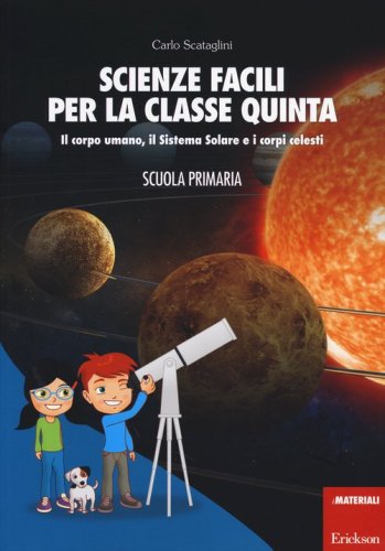 Scienze facili per la classe quinta. Il corpo umano, il Sistema Solare e i corpi celesti. Scuola primaria