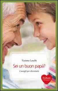 Sei un buon pap&agrave;? Consigli per diventarlo