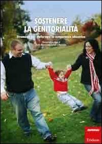 Sostenere la genitorialit&agrave;. Strumenti per rinforzare le competenze educative
