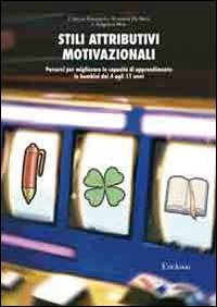 Stili attributivi motivazionali. Percorsi per migliorare le capacit&agrave; di apprendimento in bambini dai 4 agli 11 anni