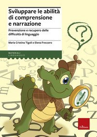 Sviluppare le abilit&agrave; di comprensione e narrazione. Prevenzione e recupero delle difficolt&agrave; di linguaggio