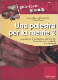 Una palestra per la mente 2. Nuovi esercizi di stimolazione cognitiva per l'invecchiamento cerebrale e le demenze