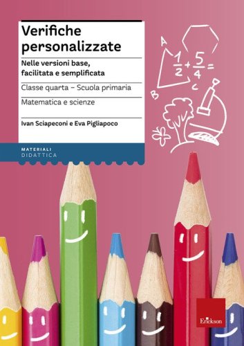 Verifiche personalizzate. Nelle versioni base, facilitata e semplificata. Classe 4&ordf; della scuola primaria. Matematica e scienze