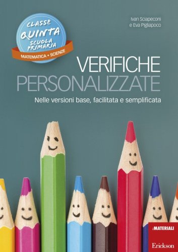 Verifiche personalizzate. Nelle versioni base, facilitata e semplificata. Classe 5&ordf; della scuola primaria. Matematica e scienze