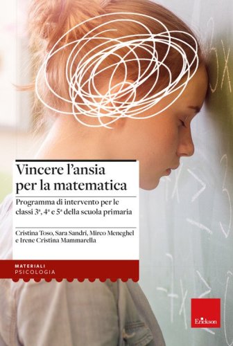 Vincere l'ansia per la matematica. Programma di intervento per le classi 3&ordf;, 4&ordf; e 5&ordf; della scuola primaria