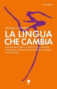 La lingua che cambia. Rappresentare le identit&agrave; di genere, creare gli immaginari, aprire lo spazio linguistico