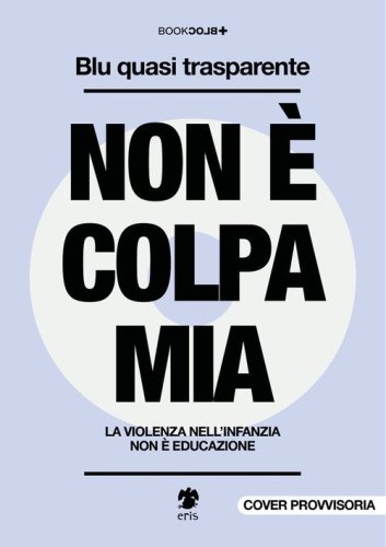 Non &egrave; colpa mia. La violenza nell'infanzia non &egrave; educazione