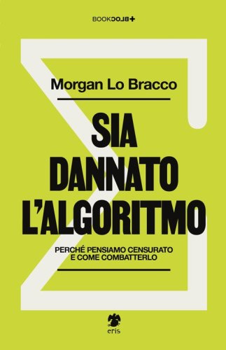 Sia dannato l'algoritmo. Perch&eacute; pensiamo censurato e come combatterlo