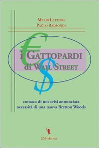 I gattopardi di wall Street. Cronaca di una crisi annunciata. Necessit&agrave; di una nuova Bretton Woods