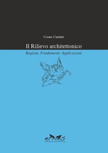 Il rilievo architettonico. Ragioni, fondamenti, applicazioni