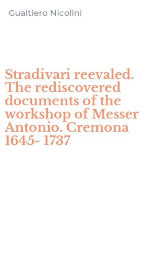 Stradivari reevaled. The rediscovered documents of the workshop of Messer Antonio. Cremona 1645-1737