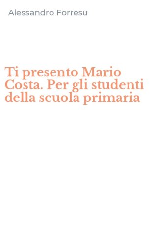 Ti presento Mario Costa. Per gli studenti della scuola primaria