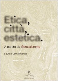 Etica, citt&agrave;, estetica. A partire da Gerusalemme