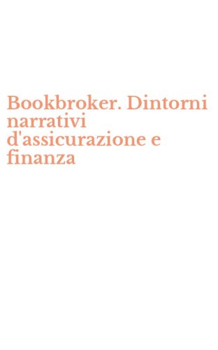 Bookbroker. Dintorni narrativi d'assicurazione e finanza