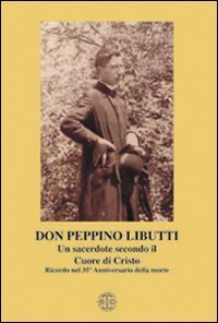 Don Peppino Libutti. Un sacerdote secondo il cuore di Cristo. Ricordo nel 35&deg; anniversario della morte