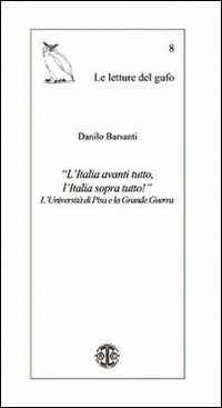 &laquo;L'Italia avanti tutto, l'Italia sopra tutto!&raquo; L'Universit&agrave; di Pisa e la grande guerra