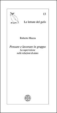 Pensare e lavorare in gruppo. La supervisione nelle relazioni di aiuto