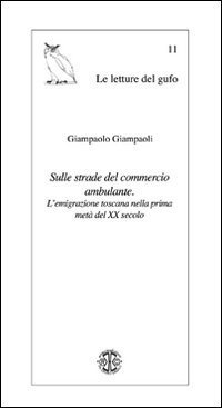 Sulle strade del commercio ambulante. L'emigrazione toscana nella prima met&agrave; del XX secolo