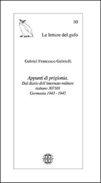 Appunti di prigionia. Dal Diario dell'internato militare italiano 307101. Germania 1943-1945