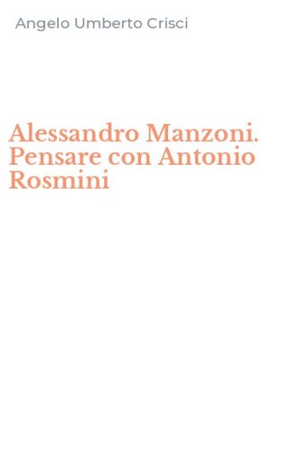 Alessandro Manzoni. Pensare con Antonio Rosmini
