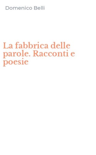 La fabbrica delle parole. Racconti e poesie