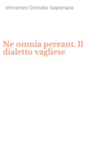 Ne omnia pereant. Il dialetto vagliese